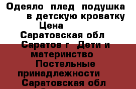 Одеяло, плед, подушка 40*60 в детскую кроватку › Цена ­ 1 500 - Саратовская обл., Саратов г. Дети и материнство » Постельные принадлежности   . Саратовская обл.,Саратов г.